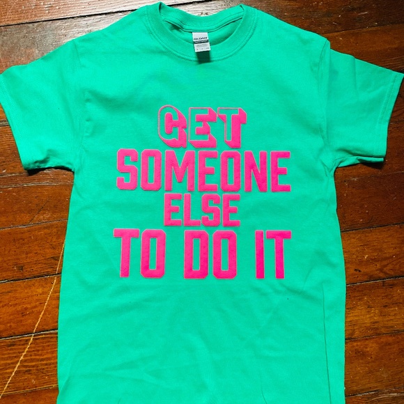 Tops - @get someone else to do it” t shirt